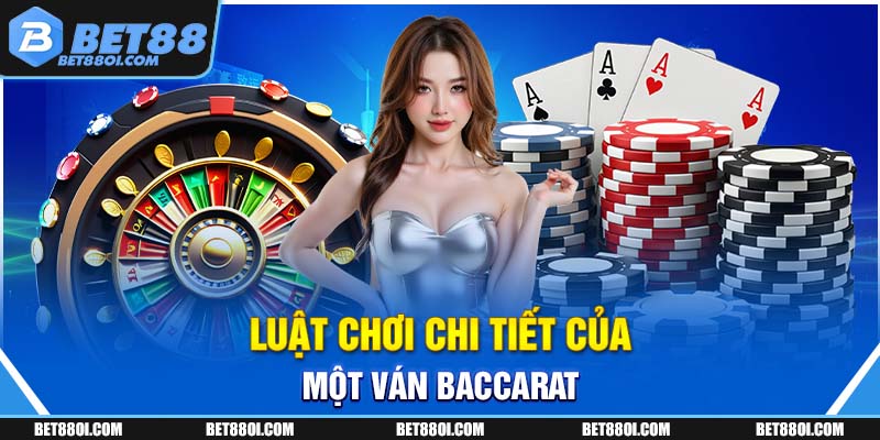 Luật chơi chi tiết của một ván Baccarat